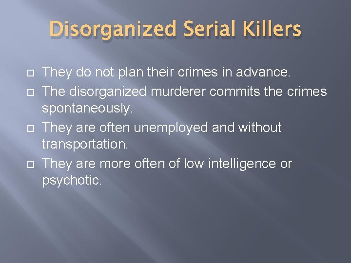 Disorganized Serial Killers They do not plan their crimes in advance. The disorganized murderer