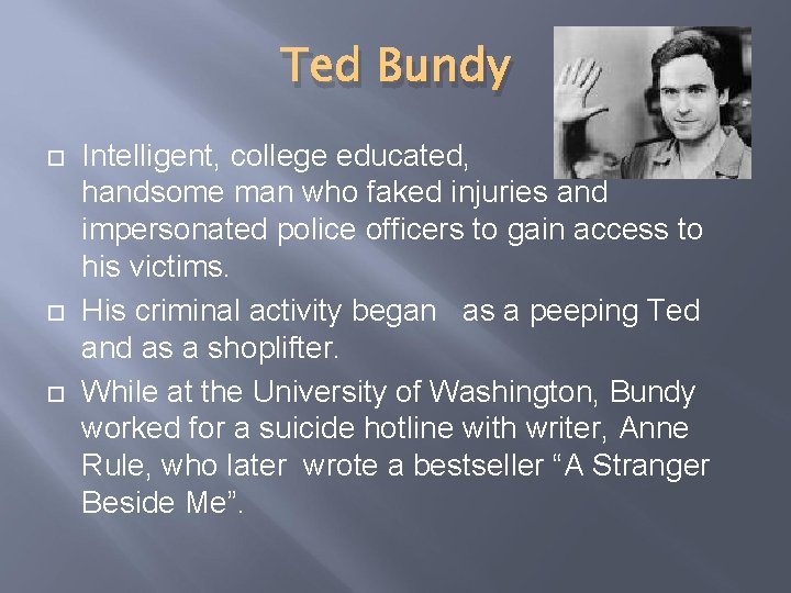 Ted Bundy Intelligent, college educated, handsome man who faked injuries and impersonated police officers