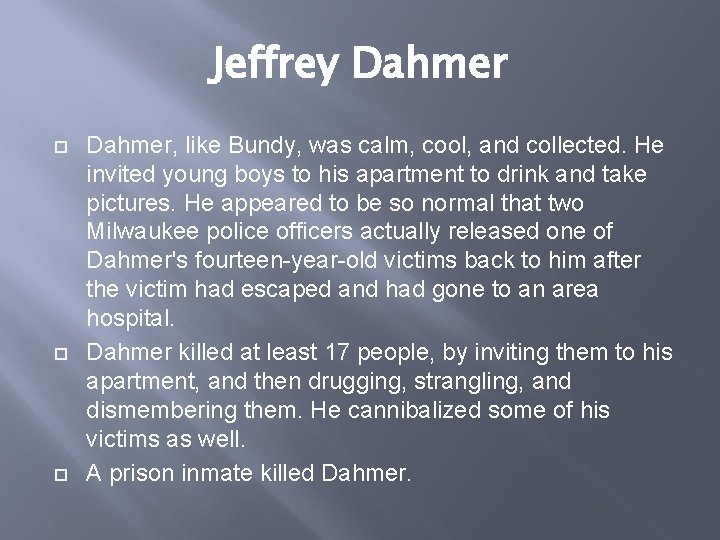 Jeffrey Dahmer Dahmer, like Bundy, was calm, cool, and collected. He invited young boys