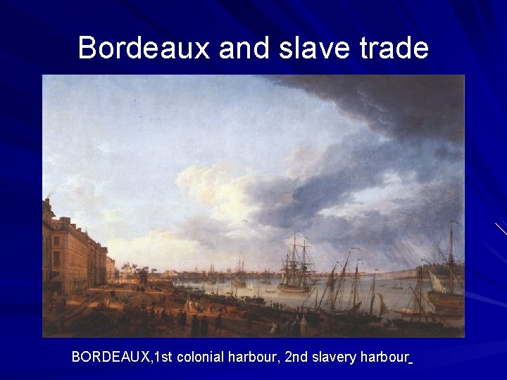 Bordeaux and slave trade BORDEAUX, 1 st colonial harbour, 2 nd slavery harbour 
