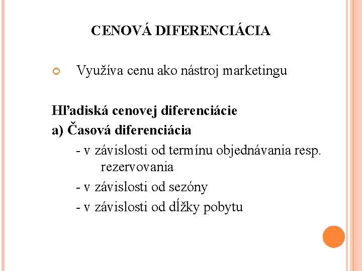 CENOVÁ DIFERENCIÁCIA Využíva cenu ako nástroj marketingu Hľadiská cenovej diferenciácie a) Časová diferenciácia -