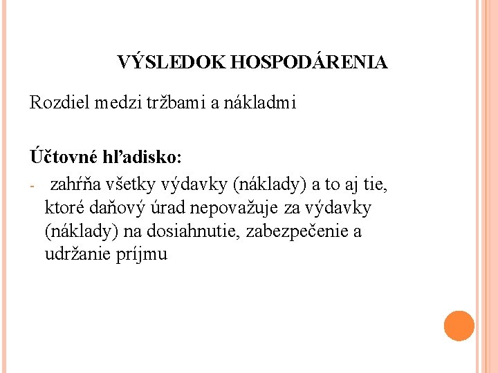 VÝSLEDOK HOSPODÁRENIA Rozdiel medzi tržbami a nákladmi Účtovné hľadisko: - zahŕňa všetky výdavky (náklady)