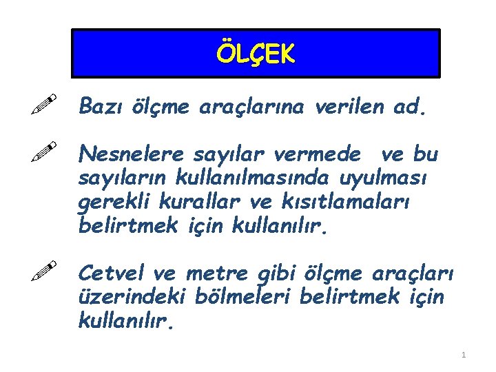 ÖLÇEK ! Bazı ölçme araçlarına verilen ad. ! Nesnelere sayılar vermede ve bu sayıların