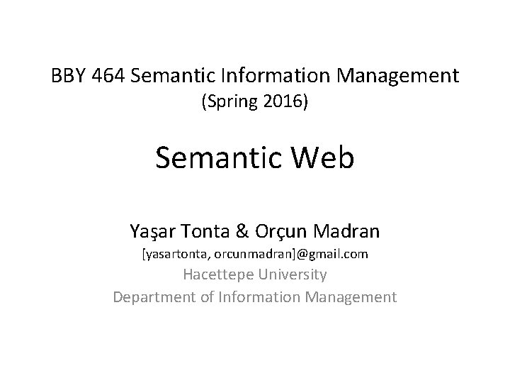 BBY 464 Semantic Information Management (Spring 2016) Semantic Web Yaşar Tonta & Orçun Madran