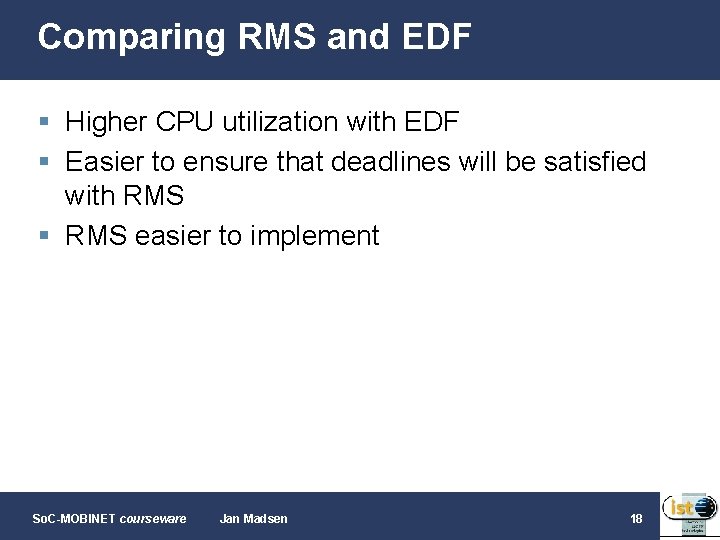 Comparing RMS and EDF § Higher CPU utilization with EDF § Easier to ensure