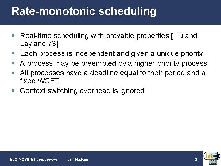 Rate-monotonic scheduling § Real-time scheduling with provable properties [Liu and Layland 73] § Each