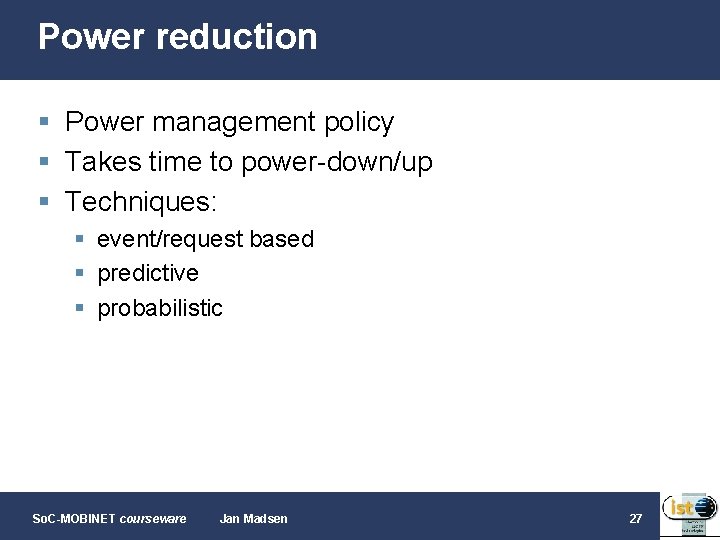 Power reduction § Power management policy § Takes time to power-down/up § Techniques: §