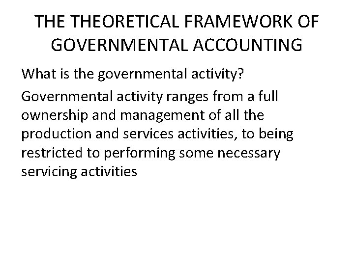 THE THEORETICAL FRAMEWORK OF GOVERNMENTAL ACCOUNTING What is the governmental activity? Governmental activity ranges