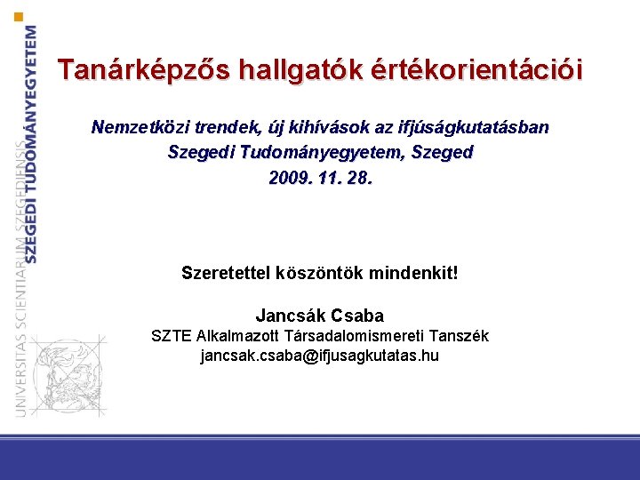Tanárképzős hallgatók értékorientációi Nemzetközi trendek, új kihívások az ifjúságkutatásban Szegedi Tudományegyetem, Szeged 2009. 11.