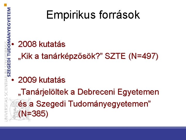 Empirikus források • 2008 kutatás „Kik a tanárképzősök? ” SZTE (N=497) • 2009 kutatás