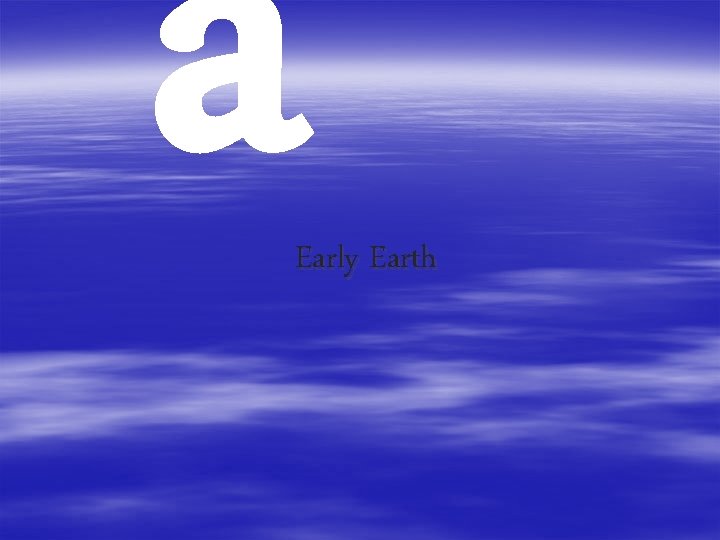 a Early Earth 
