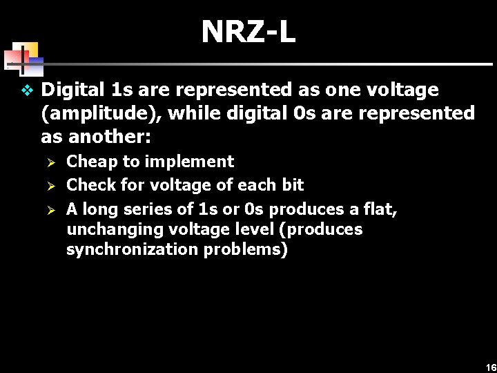 NRZ-L v Digital 1 s are represented as one voltage (amplitude), while digital 0