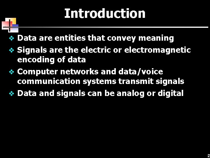 Introduction v Data are entities that convey meaning v Signals are the electric or