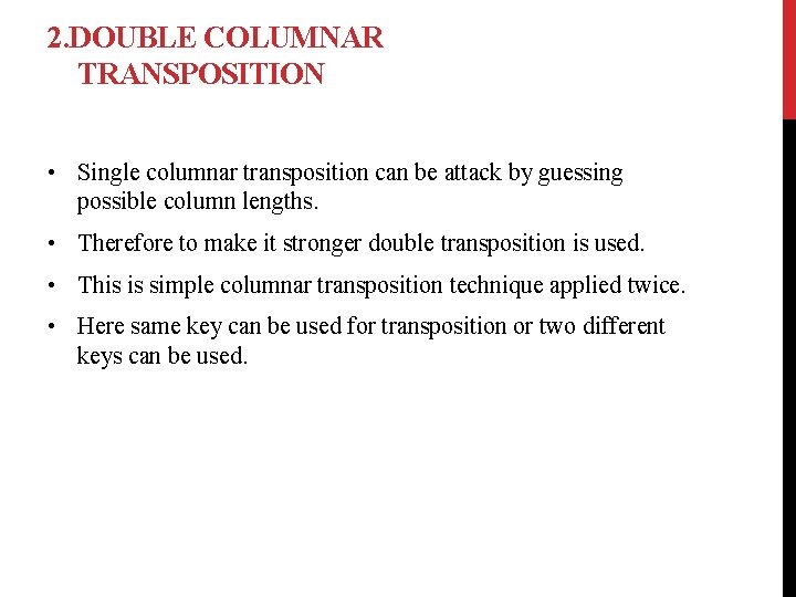 2. DOUBLE COLUMNAR TRANSPOSITION • Single columnar transposition can be attack by guessing possible