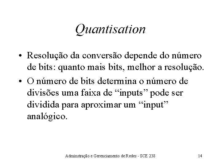 Quantisation • Resolução da conversão depende do número de bits: quanto mais bits, melhor