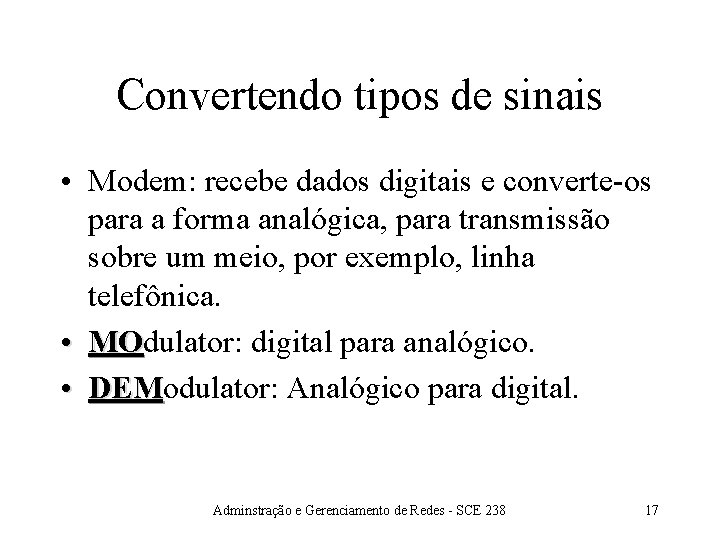 Convertendo tipos de sinais • Modem: recebe dados digitais e converte-os para a forma