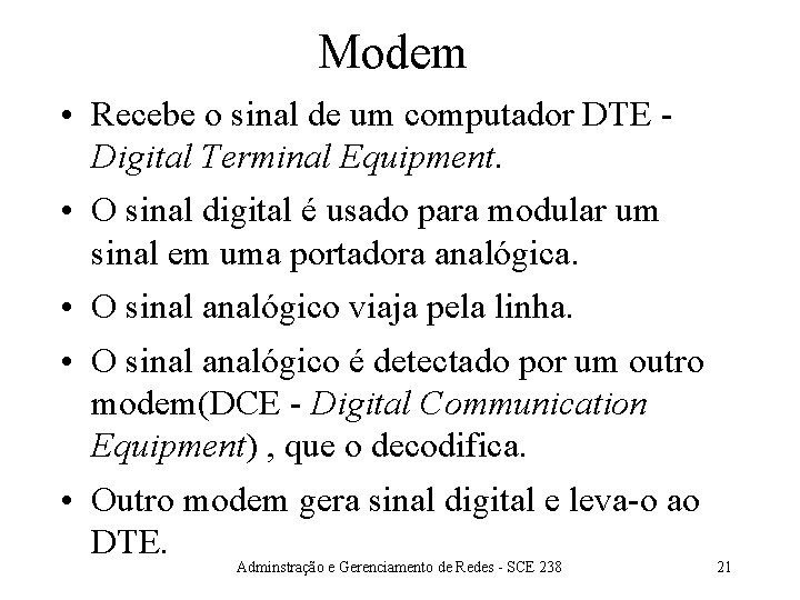 Modem • Recebe o sinal de um computador DTE Digital Terminal Equipment. • O