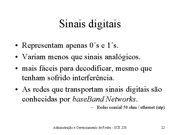 Sinais digitais • Representam apenas 0´s e 1´s. • Variam menos que sinais analógicos.