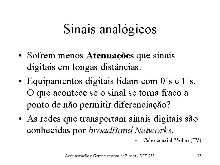 Sinais analógicos • Sofrem menos Atenuações que sinais digitais em longas distâncias. • Equipamentos