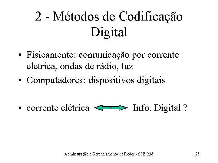 2 - Métodos de Codificação Digital • Fisicamente: comunicação por corrente elétrica, ondas de