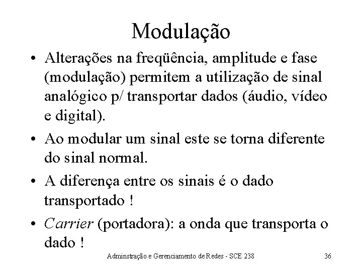 Modulação • Alterações na freqüência, amplitude e fase (modulação) permitem a utilização de sinal