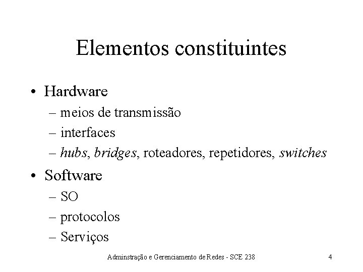 Elementos constituintes • Hardware – meios de transmissão – interfaces – hubs, bridges, roteadores,