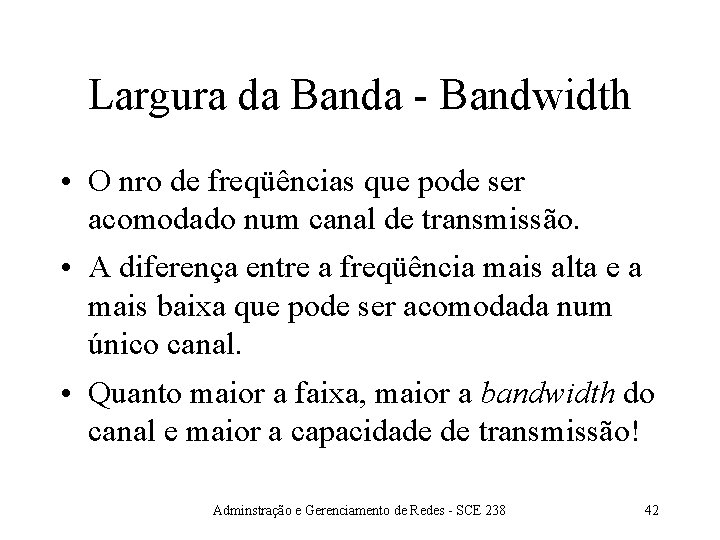 Largura da Banda - Bandwidth • O nro de freqüências que pode ser acomodado Largura da Banda - Bandwidth • O nro de freqüências que pode ser acomodado