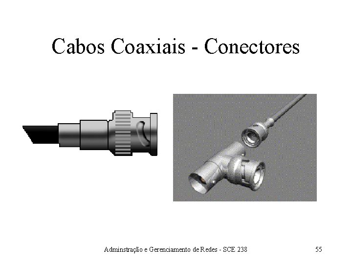 Cabos Coaxiais - Conectores Adminstração e Gerenciamento de Redes - SCE 238 55 