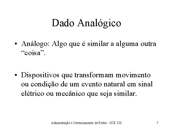 Dado Analógico • Análogo: Algo que é similar a alguma outra “coisa”. • Dispositivos Dado Analógico • Análogo: Algo que é similar a alguma outra “coisa”. • Dispositivos
