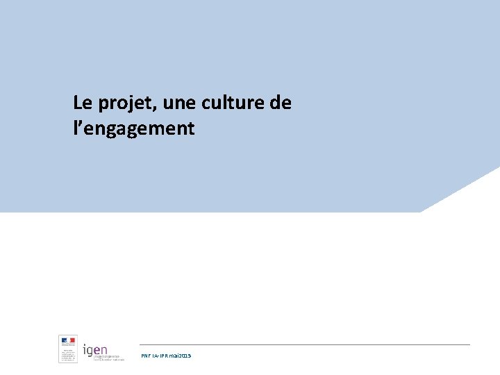 Le projet, une culture de l’engagement PNF IA-IPR mai 2015 