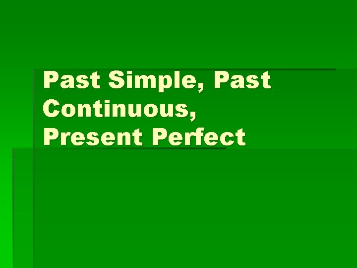 Past Simple, Past Continuous, Present Perfect 