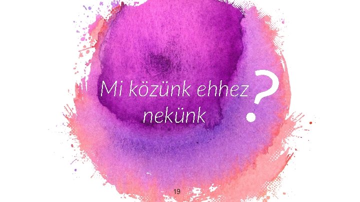 ? Mi közünk ehhez nekünk 19 