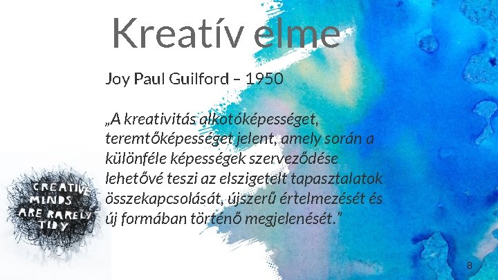 Kreatív elme Joy Paul Guilford – 1950 „A kreativitás alkotóképességet, teremtőképességet jelent, amely során