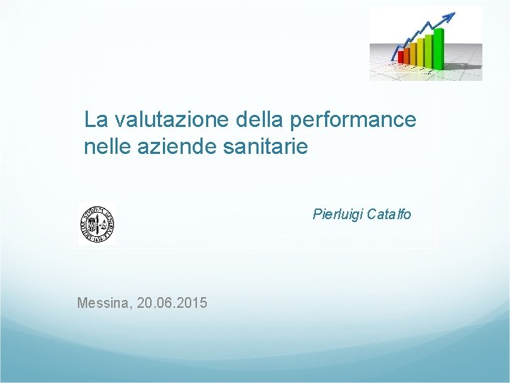 La valutazione della performance nelle aziende sanitarie Pierluigi Catalfo Messina, 20. 06. 2015 