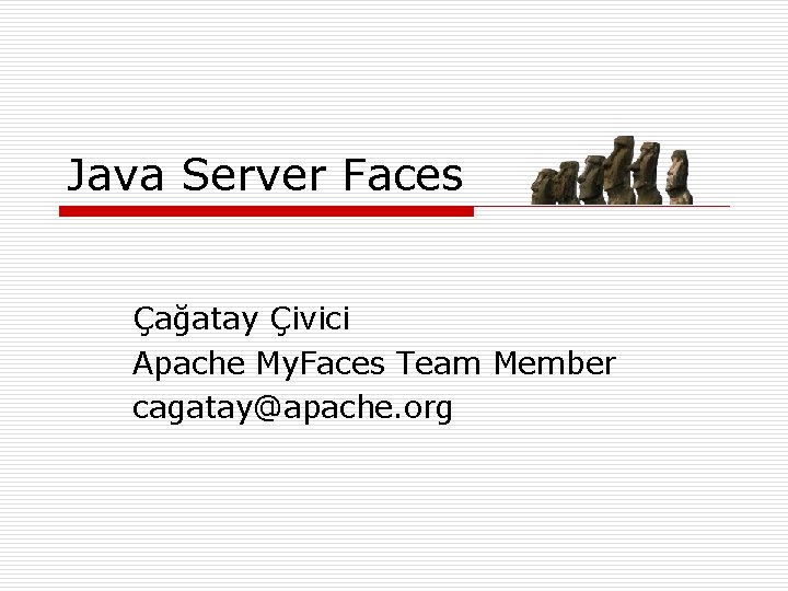 Java Server Faces Çağatay Çivici Apache My. Faces Team Member cagatay@apache. org 