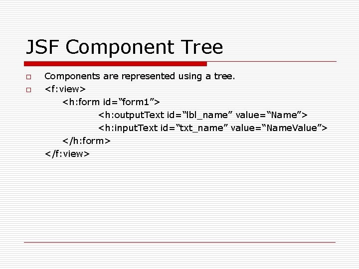 JSF Component Tree o o Components are represented using a tree. <f: view> <h: