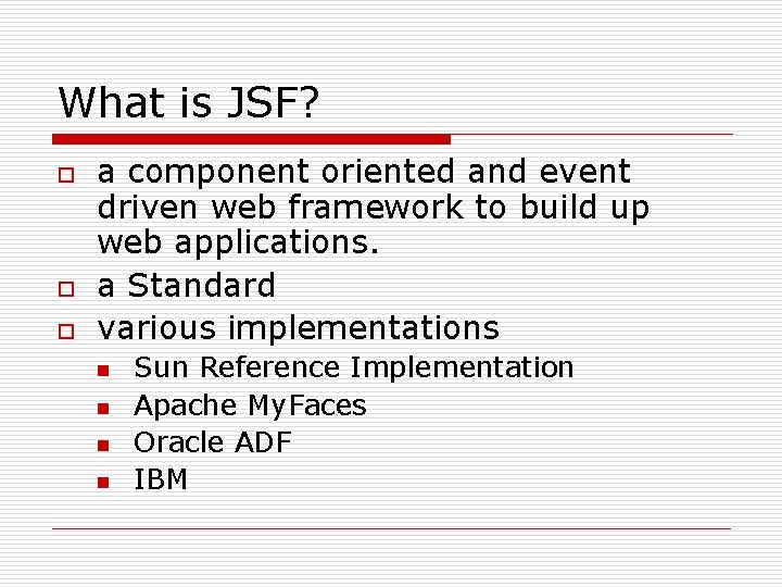 What is JSF? o o o a component oriented and event driven web framework