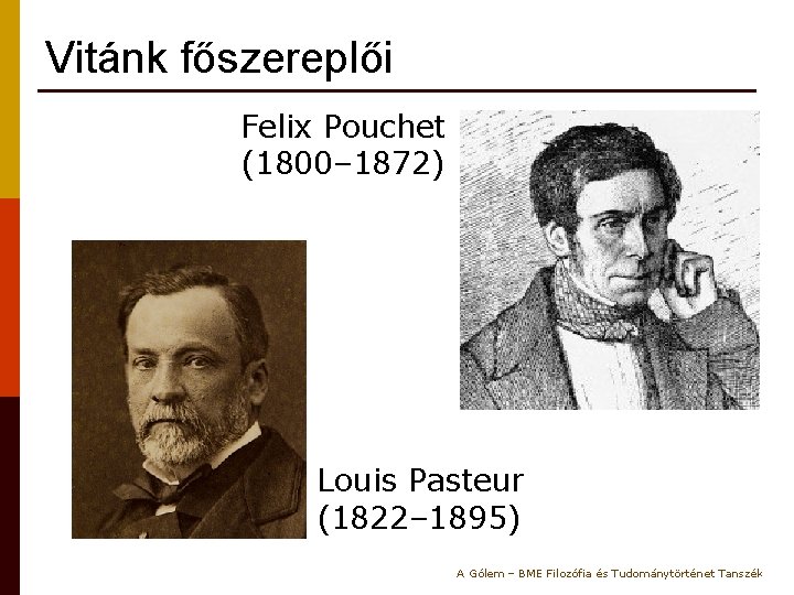 Vitánk főszereplői Felix Pouchet (1800– 1872) Louis Pasteur (1822– 1895) A Gólem – BME