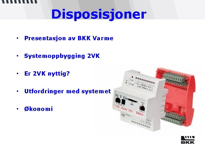 Disposisjoner • Presentasjon av BKK Varme • Systemoppbygging 2 VK • Er 2 VK