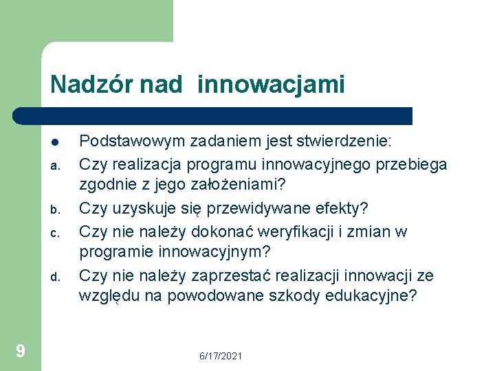 Nadzór nad innowacjami l a. b. c. d. 9 Podstawowym zadaniem jest stwierdzenie: Czy