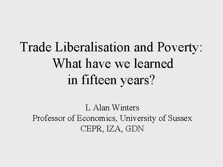 Trade Liberalisation and Poverty: What have we learned in fifteen years? L Alan Winters