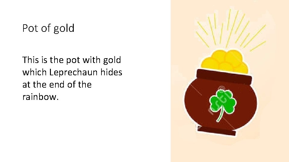 Pot of gold This is the pot with gold which Leprechaun hides at the