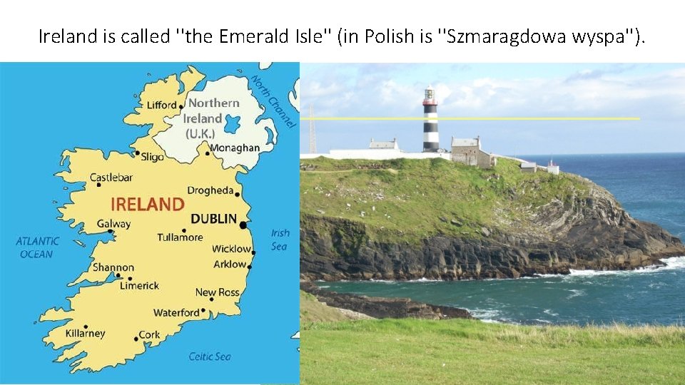 Ireland is called ''the Emerald Isle'' (in Polish is ''Szmaragdowa wyspa''). 