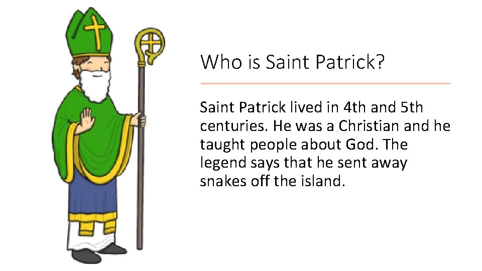 Who is Saint Patrick? Saint Patrick lived in 4 th and 5 th centuries.