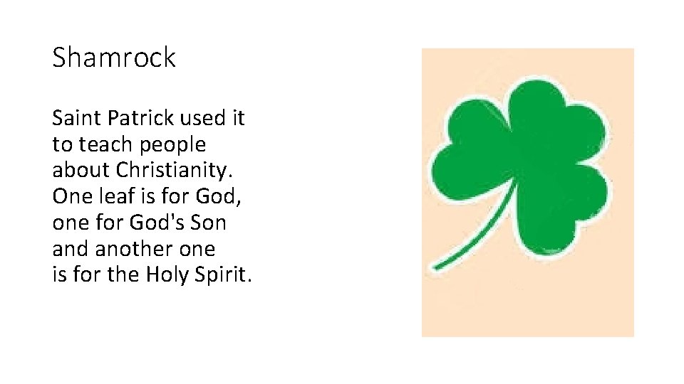 Shamrock Saint Patrick used it to teach people about Christianity. One leaf is for