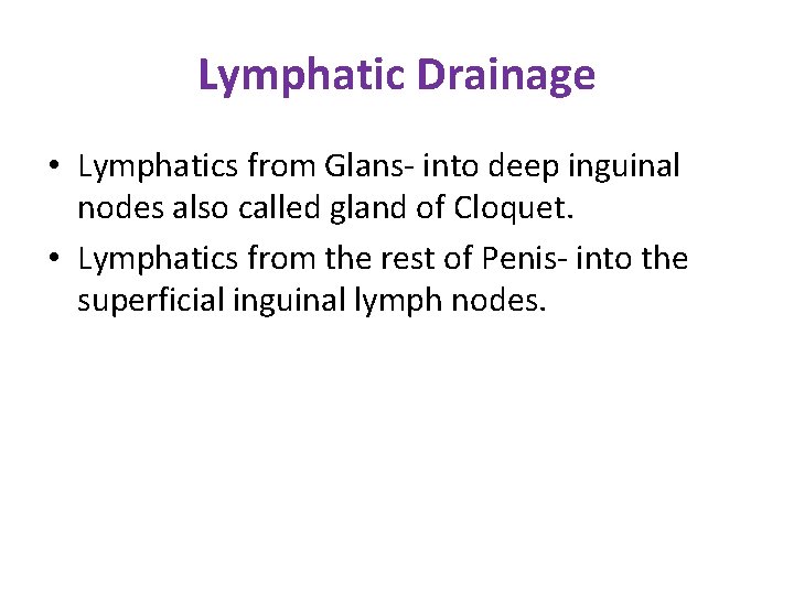 Lymphatic Drainage • Lymphatics from Glans- into deep inguinal nodes also called gland of Lymphatic Drainage • Lymphatics from Glans- into deep inguinal nodes also called gland of