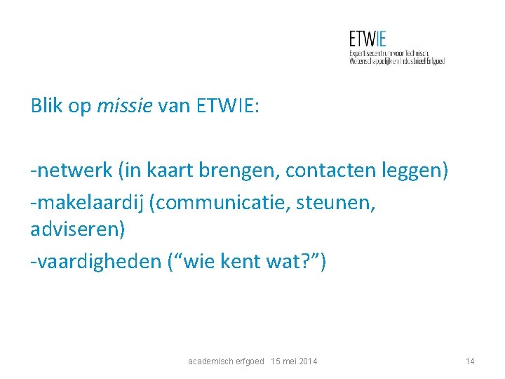 Blik op missie van ETWIE: -netwerk (in kaart brengen, contacten leggen) -makelaardij (communicatie, steunen,