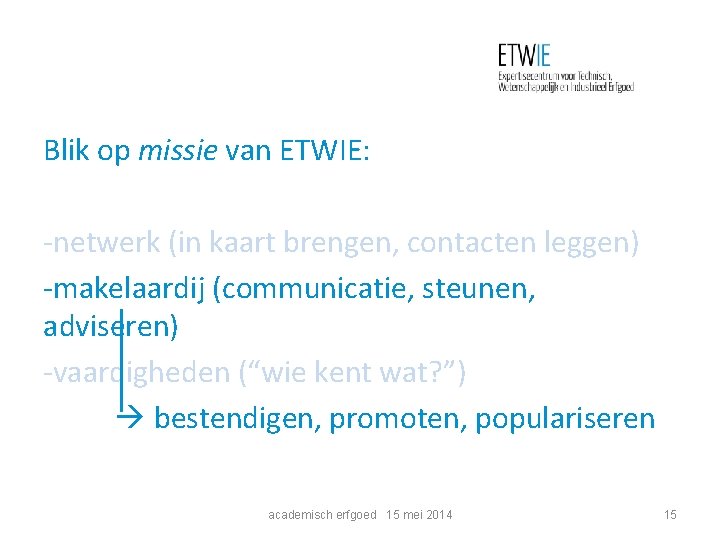 Blik op missie van ETWIE: -netwerk (in kaart brengen, contacten leggen) -makelaardij (communicatie, steunen,