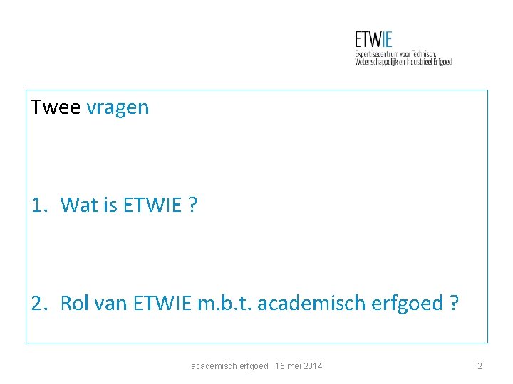 Twee vragen 1. Wat is ETWIE ? 2. Rol van ETWIE m. b. t.