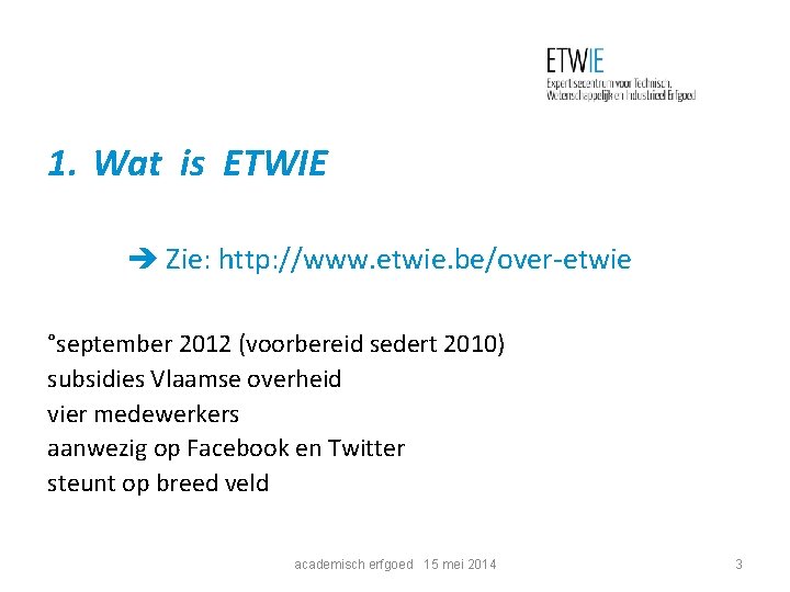 1. Wat is ETWIE Zie: http: //www. etwie. be/over-etwie °september 2012 (voorbereid sedert 2010)